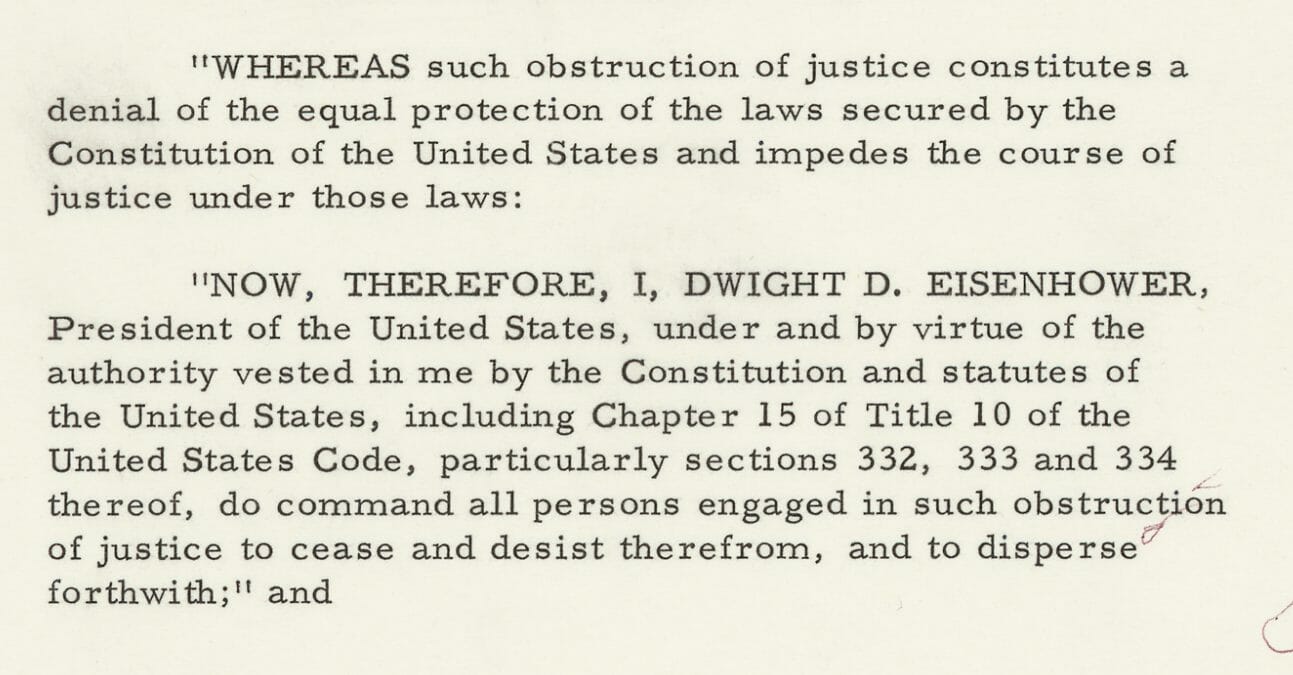 Dwight D. Eisenhower, “Executive Order 10730, Providing Assistance for the Removal of an Obstruction of Justice within the State of Arkansas,” September 23, 1957, National Archives General Records of the United States Government, Record Group 11, https://www.archives.gov/files/historical-docs/doc-content/images/eisenhower-little-rock-order.pdf. 