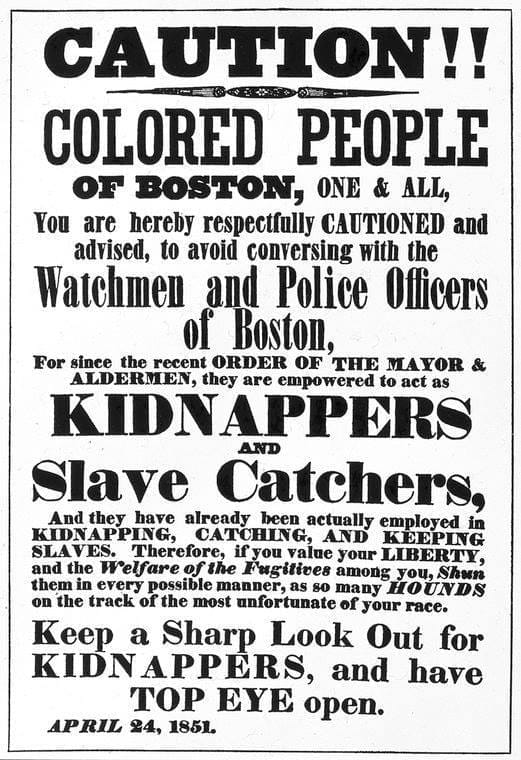 Fugitive_Slave_Law_warning_poster_Boston_African_American_National_Historic_Site_1851._e9414990d8d040e9b4242985516987e1.jpg “Fugitive Slave Law warning poster,” Boston African American National Historic Site, 1851. From Wikimedia Commons. https://upload.wikimedia.org/wikipedia/commons/4/4a/Fugitive_Slave_Law_warning_poster%2C_Boston_African_American_National_Historic_Site%2C_1851._%28e9414990d8d040e9b4242985516987e1%29.jpg?20190629073547
